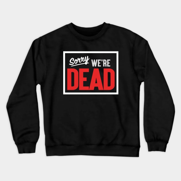 Sorry. We're Dead. Crewneck Sweatshirt by Friend Gate